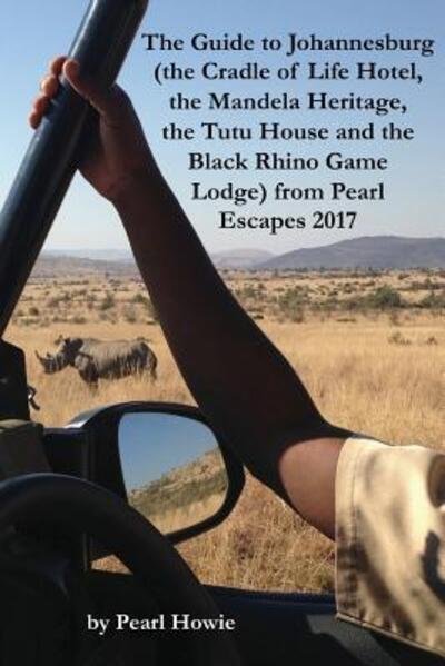 Cover for Pearl Howie · The Guide to Johannesburg (the Cradle of Life Hotel, the Mandela Heritage, the Tutu House and the Black Rhino Game Lodge) from Pearl Escapes 2017 (Paperback Book) (2019)