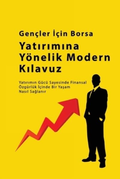 Cover for Alan John · Gençler &amp;#304; çin Borsa Yat&amp;#305; r&amp;#305; m Rehberi : Yat&amp;#305; r&amp;#305; m&amp;#305; n Gücü Sayesinde Finansal Özgürlük &amp;#304; çinde Bir Ya&amp;#351; am Nas&amp;#305; l Sa&amp;#287; lan&amp;#305; r (Bok) (2023)