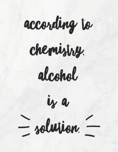 Cover for Grunduls Co Quote Notebooks · According to Chemistry, Alcohol Is a Solution (Paperback Book) (2019)