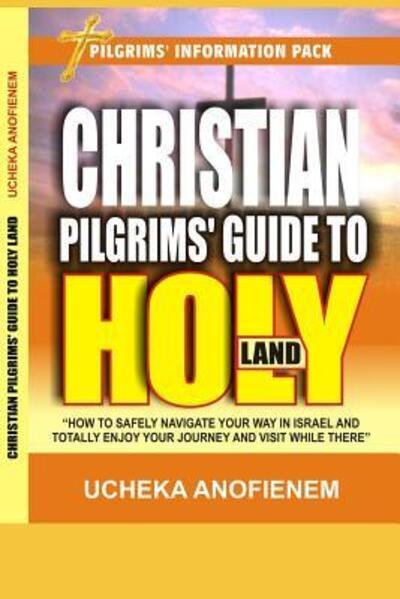 Cover for Ucheka Anofienem · Christian Pilgrims' Guide to Holy Land : How to Safely Navigate Your Way in Israel and Totally Enjoy Your Journey While There (Pocketbok) (2019)