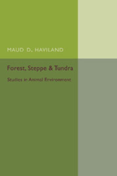 Forest, Steppe and Tundra: Studies in Animal Environment - Maud D. Haviland - Boeken - Cambridge University Press - 9781107455573 - 2015