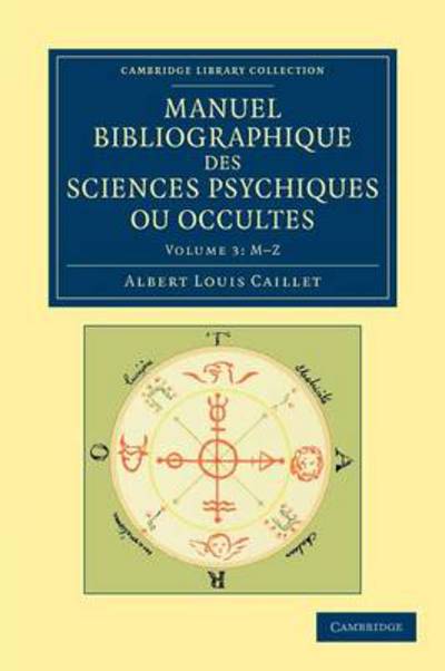 Manuel bibliographique des sciences psychiques ou occultes - Cambridge Library Collection - Spiritualism and Esoteric Knowledge - Albert Louis Caillet - Books - Cambridge University Press - 9781108052573 - August 2, 2012