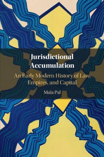 Cover for Pal, Maia (Oxford Brookes University) · Jurisdictional Accumulation: An Early Modern History of Law, Empires, and Capital (Taschenbuch) (2022)