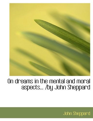 Cover for John Sheppard · On Dreams in the Mental and Moral Aspects... /by John Sheppard (Paperback Book) (2011)