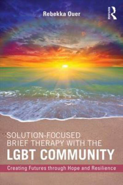 Cover for Ouer, Rebekka (Uptown Counseling and Family Therapy, Texas, USA) · Solution-Focused Brief Therapy with the LGBT Community: Creating Futures through Hope and Resilience (Paperback Book) (2015)