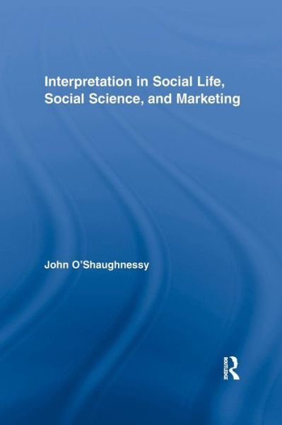 Cover for John O'Shaughnessy · Interpretation in Social Life, Social Science, and Marketing - Routledge Interpretive Marketing Research (Paperback Book) (2016)