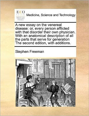 Cover for Stephen Freeman · A New Essay on the Venereal Disease: Or, Every Person Afflicted with That Disorder Their Own Physician. with an Anatomical Description of All the Parts (Paperback Book) (2010)