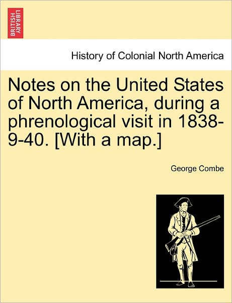 Cover for George Combe · Notes on the United States of North America, During a Phrenological Visit in 1838-9-40. [With a Map.] (Paperback Book) (2011)