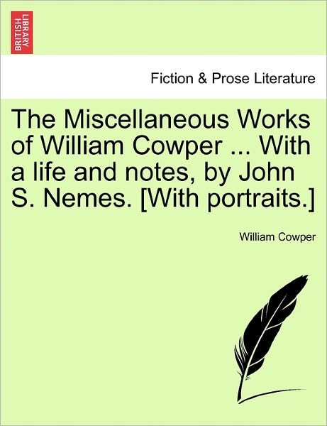 Cover for William Cowper · The Miscellaneous Works of William Cowper ... with a Life and Notes, by John S. Nemes. [with Portraits.] (Pocketbok) (2011)