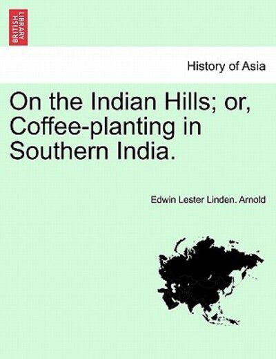 Cover for Edwin Lester Linden Arnold · On the Indian Hills; Or, Coffee-planting in Southern India. (Paperback Book) (2011)