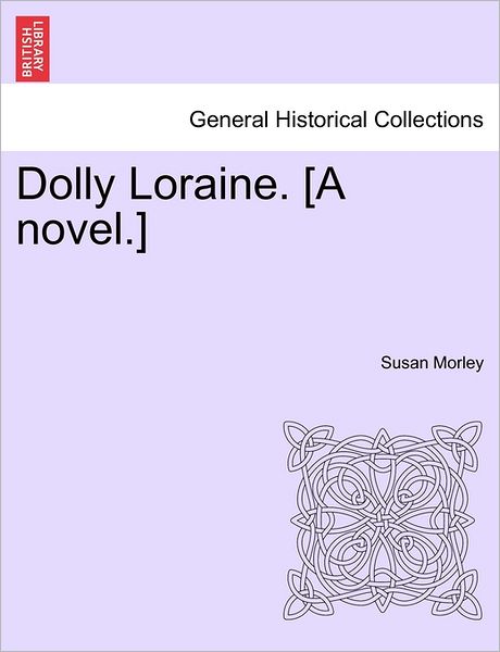 Cover for Susan Morley · Dolly Loraine. [a Novel.] Vol. I (Paperback Book) (2011)