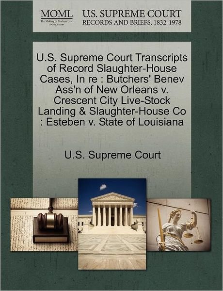Cover for U S Supreme Court · U.s. Supreme Court Transcripts of Record Slaughter-house Cases, in Re: Butchers' Benev Ass'n of New Orleans V. Crescent City Live-stock Landing &amp; Slau (Paperback Book) (2011)