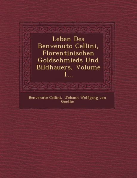 Cover for Benvenuto Cellini · Leben Des Benvenuto Cellini, Florentinischen Goldschmieds Und Bildhauers, Volume 1... (Paperback Book) (2012)