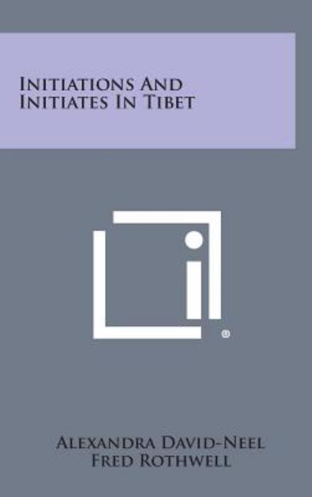 Initiations and Initiates in Tibet - Alexandra David-neel - Books - Literary Licensing, LLC - 9781258878573 - October 27, 2013