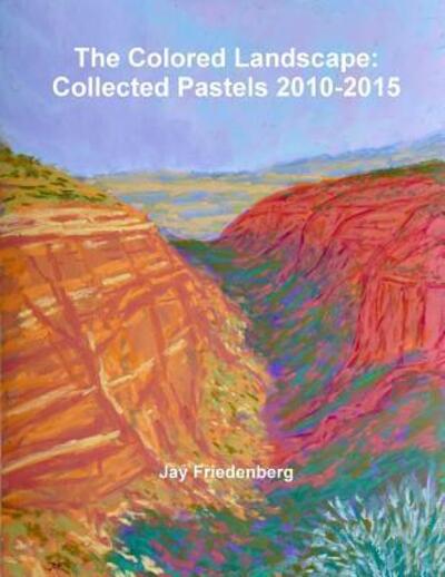 Cover for Jay Friedenberg · The Colored Landscape: Collected Pastels 2010-2015 (Paperback Book) (2016)