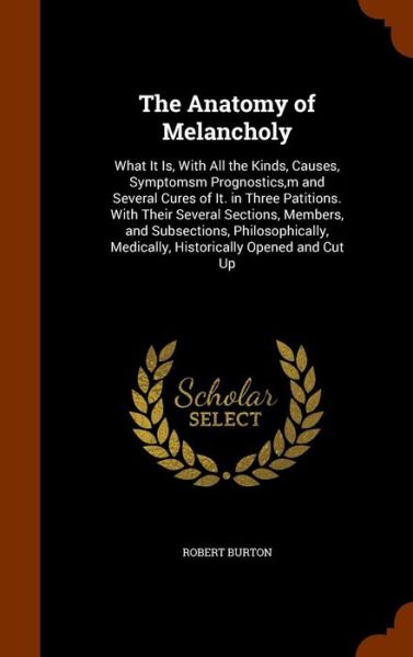 The Anatomy of Melancholy - Robert Burton - Książki - Arkose Press - 9781344825573 - 18 października 2015