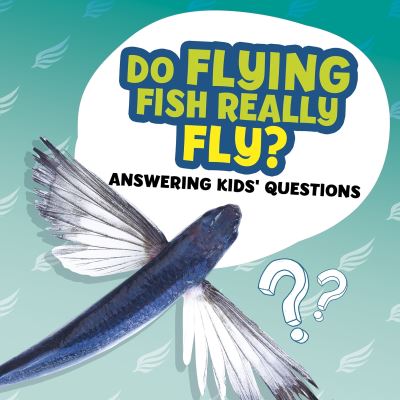 Cover for Ellen Labrecque · Do Flying Fish Really Fly? - Amazing Animal Q&amp;As (Hardcover Book) (2021)