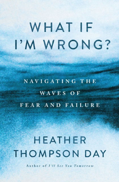 Cover for Heather Thompson Day · What If I'm Wrong?: Navigating the Waves of Fear and Failure (Paperback Book) (2025)
