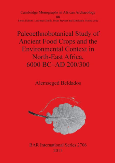 Cover for Alemseged Beldados · Paleoethnobotanical study of ancient food crops and the environmental context in North-East Africa, 6000 BC-AD 200/300 (Book) (2015)