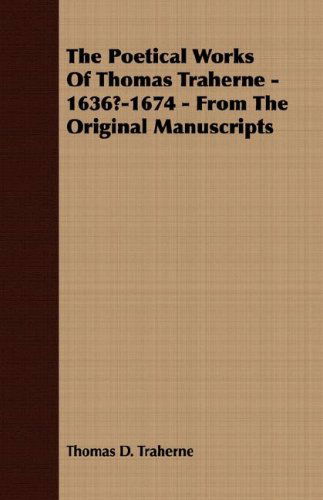 The Poetical Works of Thomas Traherne - 1636?-1674 - from the Original Manuscripts - Thomas D. Traherne - Books - Giniger Press - 9781408639573 - February 28, 2008