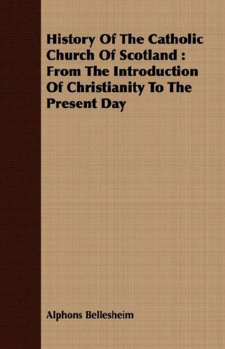 Cover for Alphons Bellesheim · History of the Catholic Church of Scotland: from the Introduction of Christianity to the Present Day (Paperback Book) (2008)