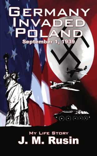 Germany Invaded Poland September 1, 1939: My Life Story - Jean Rusin - Books - AuthorHouse - 9781425935573 - May 11, 2006