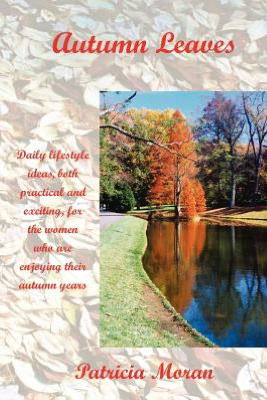 Cover for Patricia Moran · Autumn Leaves: Daily Lifestyles Ideas, Both Practical and Exciting, for the Women Who Are Enjoying Their Autumn Years (Paperback Book) (2012)