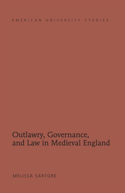 Cover for Melissa Sartore · Outlawry, Governance, and Law in Medieval England - American University Studies (Hardcover Book) [New edition] (2013)