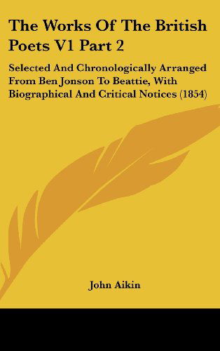 Cover for John Aikin · The Works of the British Poets V1 Part 2: Selected and Chronologically Arranged from Ben Jonson to Beattie, with Biographical and Critical Notices (1854) (Hardcover Book) (2008)