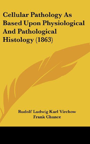 Cover for Rudolf Ludwig Karl Virchow · Cellular Pathology As Based Upon Physiological and Pathological Histology (1863) (Hardcover Book) (2008)
