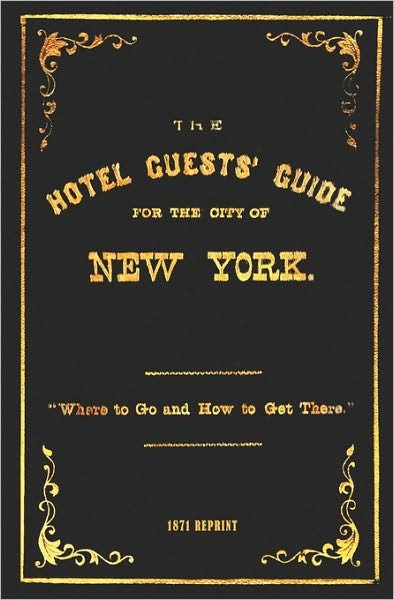 Cover for Ross Brown · The Hotel Guests' Guide for the City of New York - 1871 Reprint: Where to Go and How to Get There (Taschenbuch) (2008)