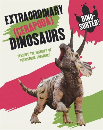 Dino-sorted!: Extraordinary (Cerapoda) Dinosaurs - Dino-sorted! - Sonya Newland - Books - Hachette Children's Group - 9781445173573 - January 13, 2022