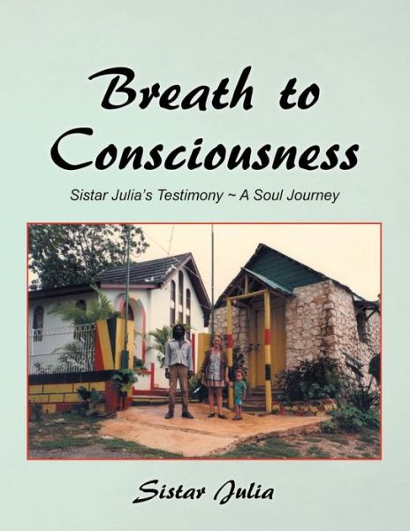 Cover for Sistar Julia · Breath to Consciousness: Sistar Julia's Testimony - a Soul Journey (Paperback Book) (2014)