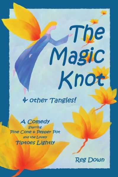 Cover for Reg Down · The Magic Knot and Other Tangles!: a Making Tale Comedy Starring Pine Cone and Pepper Pot and the Lovely Tiptoes Lightly (Paperback Book) (2007)