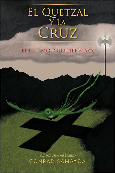Cover for Conrad Samayoa · El Quetzal Y La Cruz: El Último Principe Maya (Paperback Book) [Spanish edition] (2012)