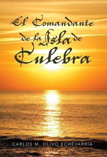 Cover for Carlos M Olivo Echevarria · El Comandante De La Isla De Culebra (Hardcover Book) (2013)