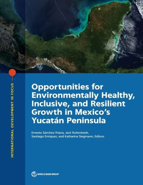 Cover for World Bank · Opportunities for environmentally healthy, inclusive, and resilient growth in Mexico's Yucatan Peninsula - International development in focus (Pocketbok) (2019)