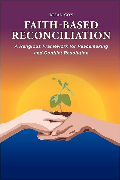 Cover for Brian Cox · Faith-based Reconciliation: : a Religious Framework for Peacemaking and Conflict Resolution (Paperback Bog) (2012)