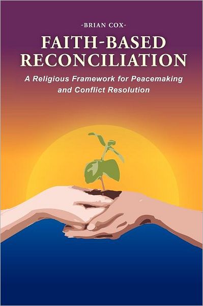 Cover for Brian Cox · Faith-based Reconciliation: : a Religious Framework for Peacemaking and Conflict Resolution (Paperback Book) (2012)