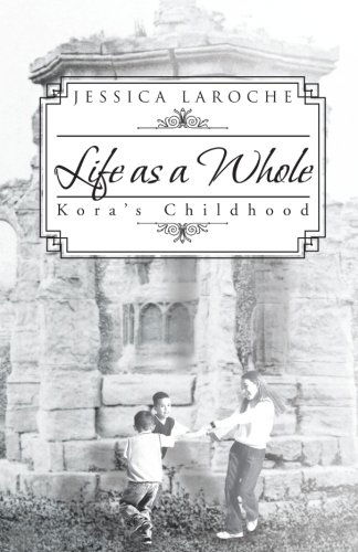 Cover for Jassica Laroche · Life As a Whole: Kora's Childhood (Paperback Book) (2013)