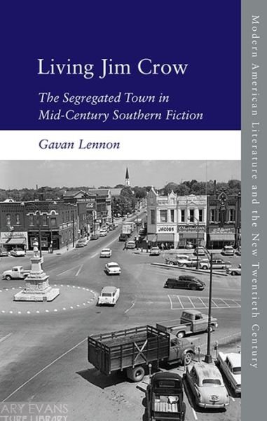 Cover for Gavan Lennon · Living Jim Crow: The Segregated Town in Mid-Century Southern Fiction - Modern American Literature and the New Twentieth Century (Hardcover bog) (2020)