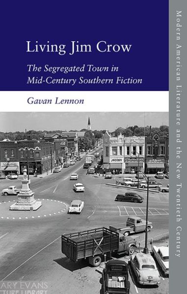 Cover for Gavan Lennon · Living Jim Crow: The Segregated Town in Mid-Century Southern Fiction - Modern American Literature and the New Twentieth Century (Hardcover Book) (2020)