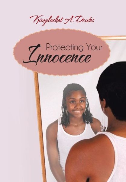 Cover for Kimplachat A. Downs · Protecting Your Innocence (Hardcover Book) (2013)