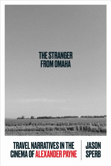Cover for Jason Sperb · The Stranger from Omaha: Travel Narratives in the Cinema of Alexander Payne (Hardcover Book) (2025)