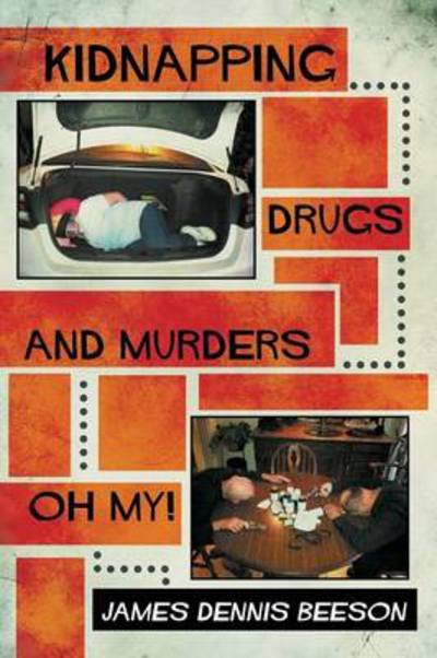 Cover for James Dennis Beeson · Kidnapping, Drugs, and Murders, Oh My! (Taschenbuch) (2013)