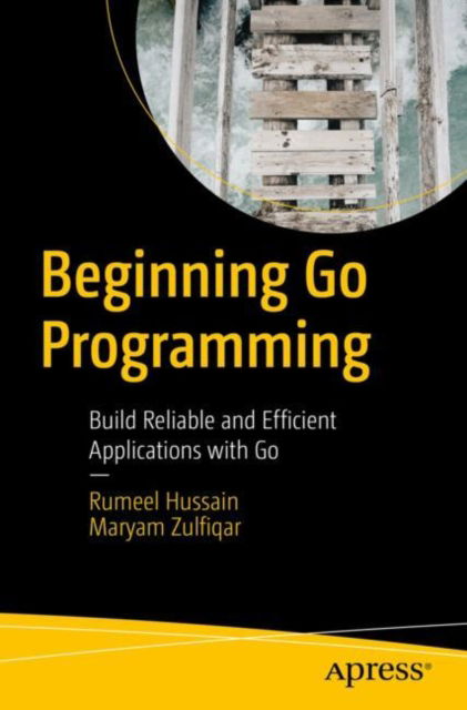 Cover for Rumeel Hussain · Beginning Go Programming: Build Reliable and Efficient Applications with Go (Paperback Book) [1st edition] (2022)