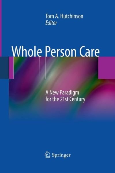 Cover for Tom a Hutchinson · Whole Person Care: A New Paradigm for the 21st Century (Paperback Bog) [2011 edition] (2014)