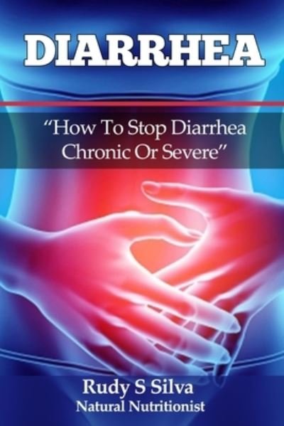Cover for Rudy Silva Silva · Diarrhea How To Stop Diarrhea Chronic Or Severe (Paperback Bog) (2013)