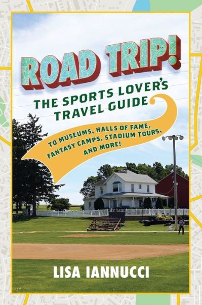 Cover for Lisa Iannucci · Road Trip: The Sports Lover's Travel Guide to Museums, Halls of Fame, Fantasy Camps, Stadium Tours, and More! (Paperback Book) (2020)