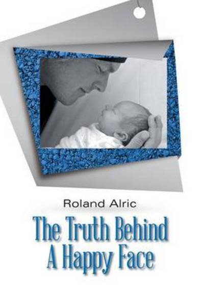 Cover for Roland Alric · The Truth Behind a Happy Face (Inbunden Bok) (2013)